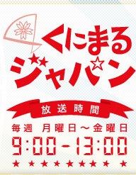くにまるジャパン放送時間毎週月曜日～金曜日午前8：30～13:00