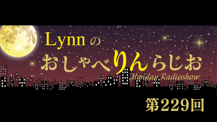 Lynnのおしゃべりんらじお　第229回