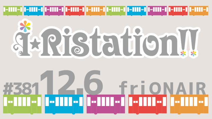 iâ˜†Ristation!! #381ï¼ˆ2024å¹´12æœˆ6æ—¥æ”¾é€ï¼‰