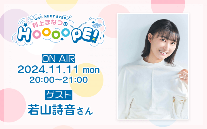 次回11月11日(月)の放送には若山詩音さんがゲスト出演！『A&G NEXT STEP 村上まなつのHOOOOPE!』