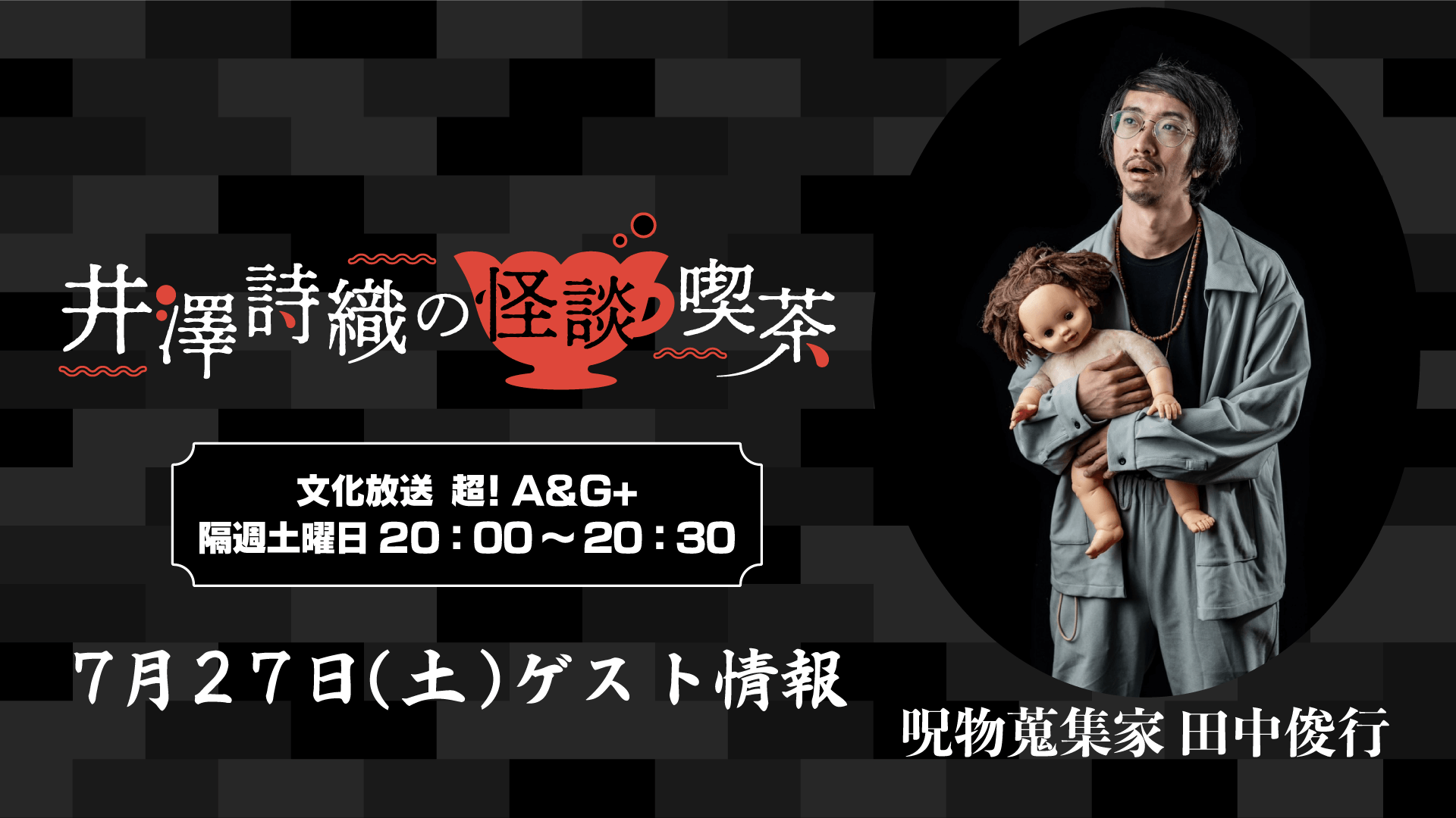 井澤詩織の怪談喫茶7月27日(土)の放送に呪物コレクター田中俊行さんがゲスト出演！！