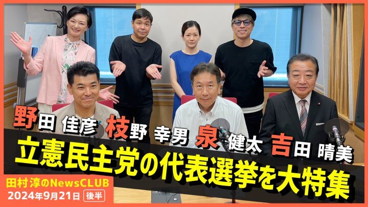 野田佳彦&枝野幸男&泉健太&吉田晴美で立憲民主党代表選挙大特集（田村淳のNewsCLUB 2024年9月21日後半）