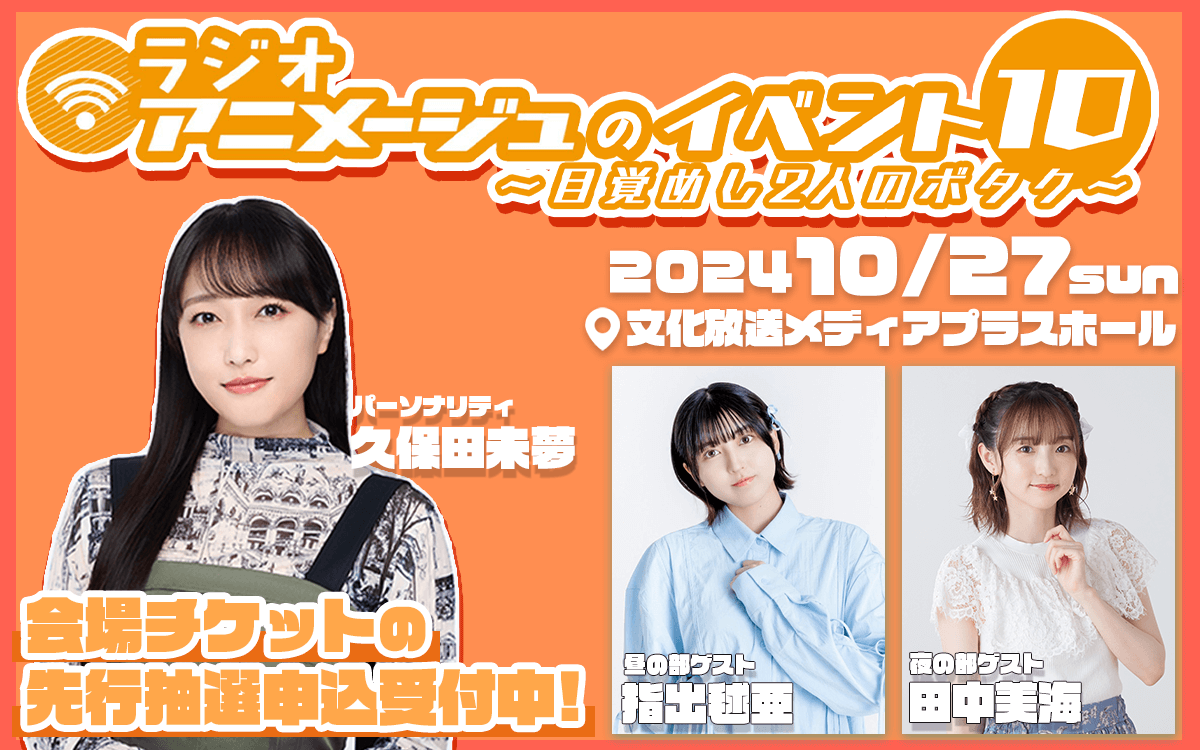 ゲスト決定！昼の部は指出毬亜さん！夜の部は田中美海さん！チケットの先行抽選申込も開始！10月27日(日)「ラジオアニメージュのイベント１０～目覚めし2人のボタク～」